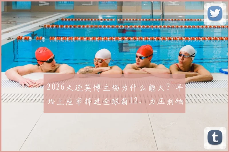 2026大连英博主场为什么能火？平均上座率挤进全球前12，力压利物浦与阿森纳的深层解析